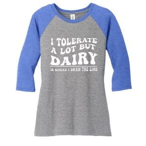 I Tolerate A Lot But Dairy Is Where I Draw The Line Women's Tri-Blend 3/4-Sleeve Raglan Shirt