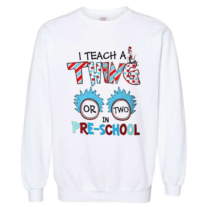 I Teach A Thing Or Two In Pre School Back To School Garment-Dyed Sweatshirt