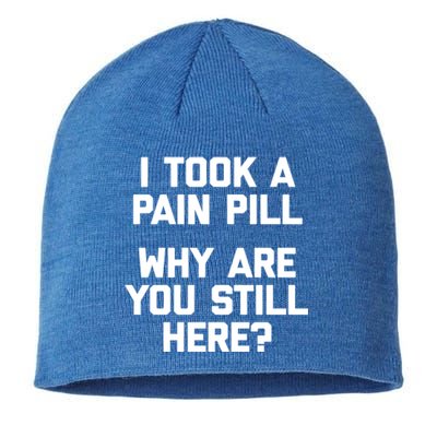 I Took A Pain Pill Why Are You Still Here? Gift Funny Cute Gift Sustainable Beanie