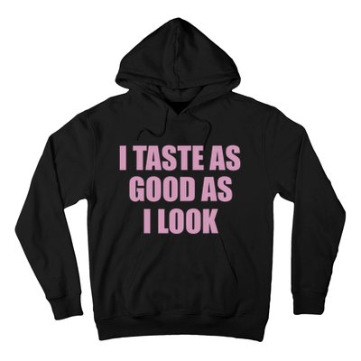 I Taste As Good As I Look Hoodie