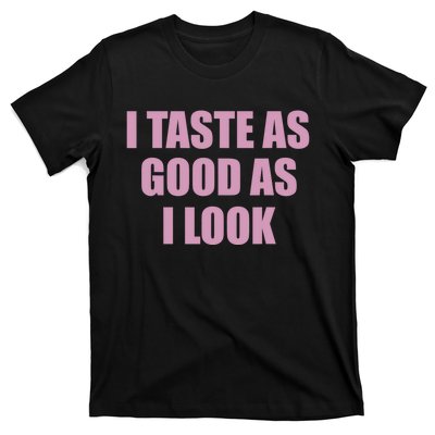 I Taste As Good As I Look T-Shirt