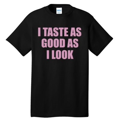 I Taste As Good As I Look Tall T-Shirt