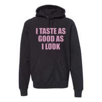 I Taste As Good As I Look Premium Hoodie