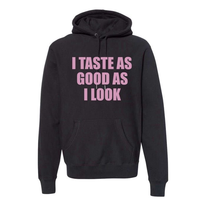 I Taste As Good As I Look Premium Hoodie