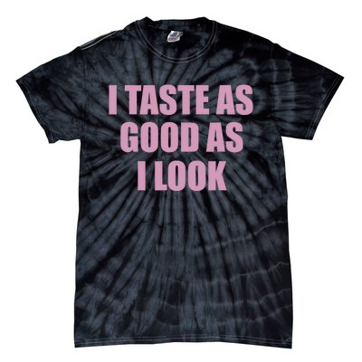 I Taste As Good As I Look Tie-Dye T-Shirt