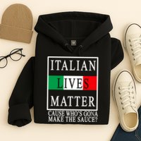Italian Lives Matter Cause Who's Gona Make The Sauce Hoodie