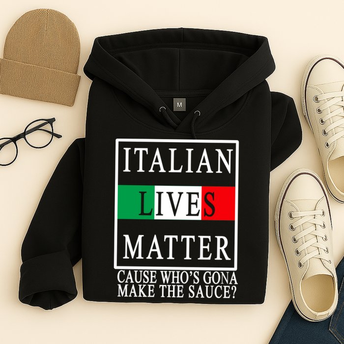Italian Lives Matter Cause Who's Gona Make The Sauce Hoodie