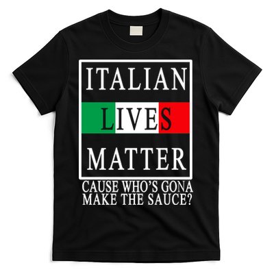 Italian Lives Matter Cause Who's Gona Make The Sauce T-Shirt