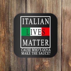 Italian Lives Matter Cause Who's Gona Make The Sauce Coaster