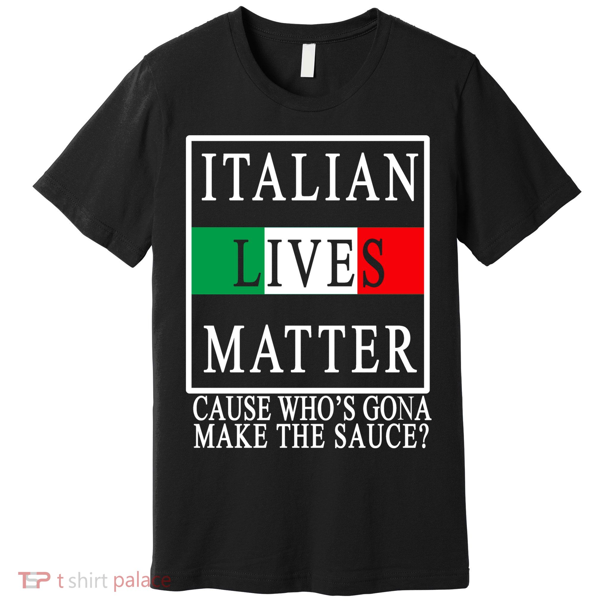 Italian Lives Matter Cause Who's Gona Make The Sauce Premium T-Shirt