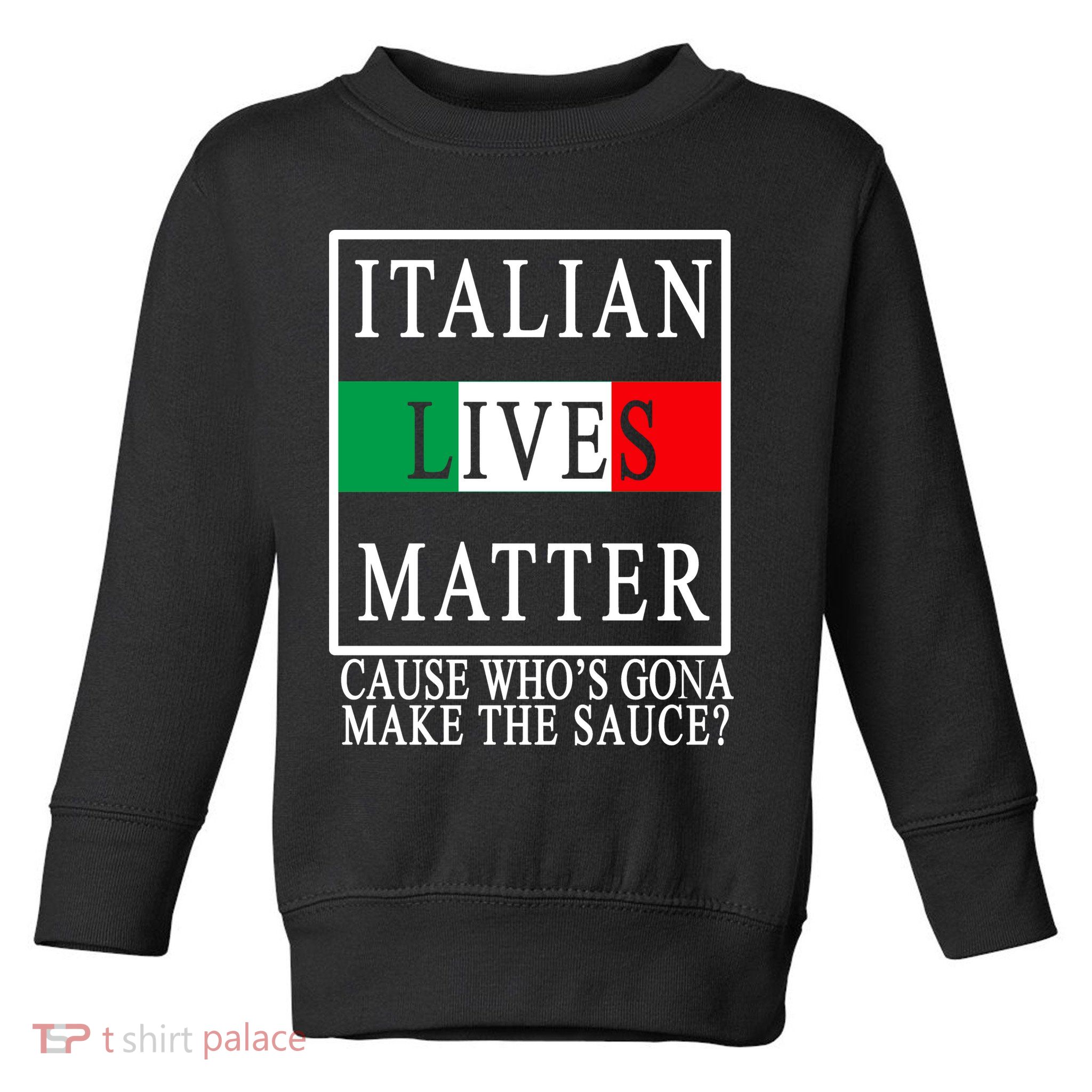 Italian Lives Matter Cause Who's Gona Make The Sauce Toddler Sweatshirt