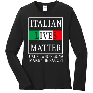 Italian Lives Matter Cause Who's Gona Make The Sauce Ladies Long Sleeve Shirt