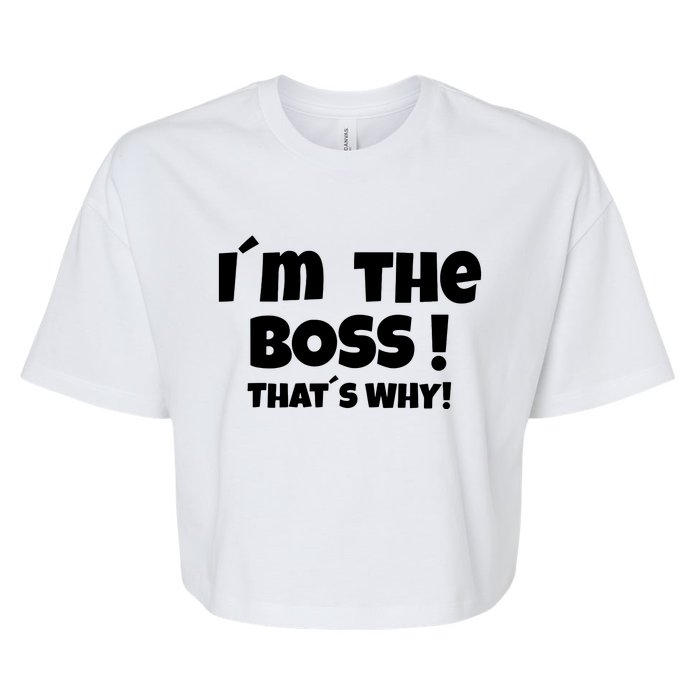 Im The Boss Thats Why Bella+Canvas Jersey Crop Tee