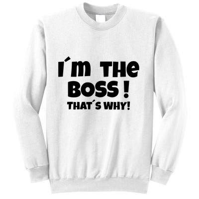 Im The Boss Thats Why Sweatshirt