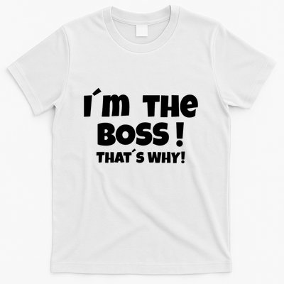 Im The Boss Thats Why T-Shirt