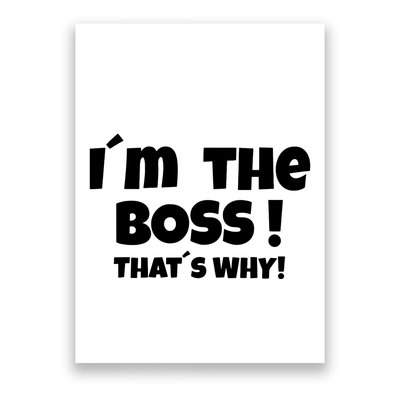 Im The Boss Thats Why Poster