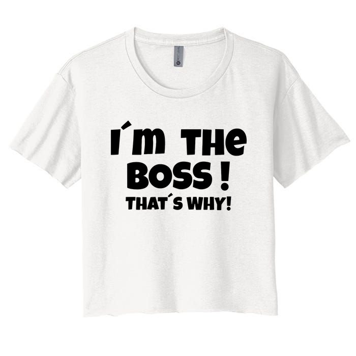 Im The Boss Thats Why Women's Crop Top Tee