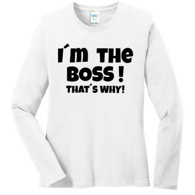 Im The Boss Thats Why Ladies Long Sleeve Shirt