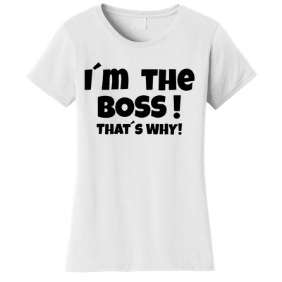 Im The Boss Thats Why Women's T-Shirt