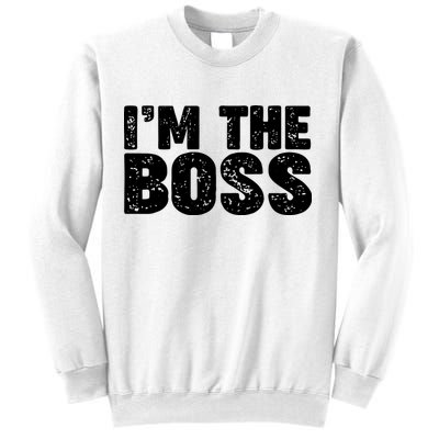 Im The Boss Sweatshirt