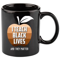 I Teach Black Lives And They Matter 11oz C Handle Ceramic Mug