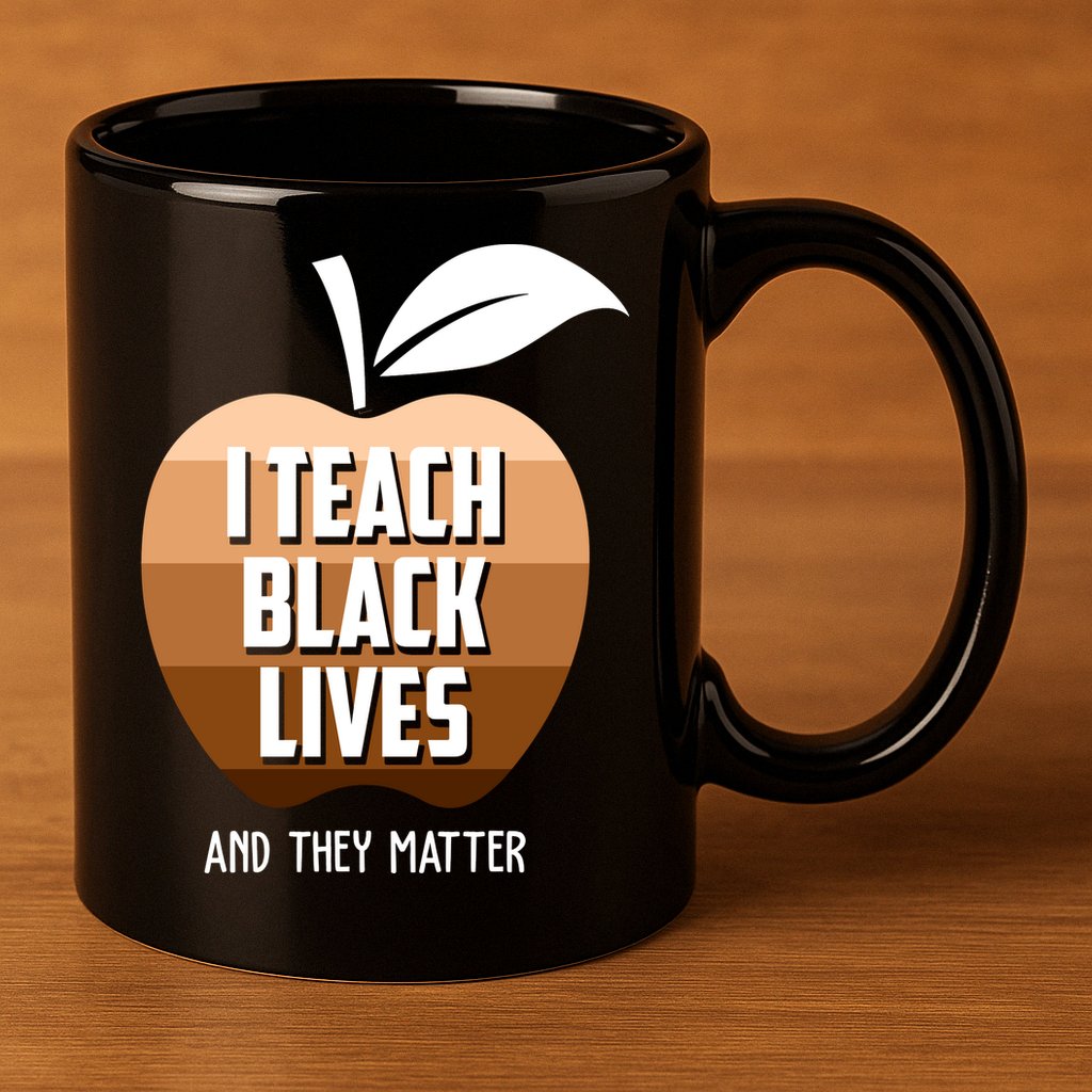 I Teach Black Lives And They Matter 11oz C Handle Ceramic Mug