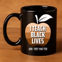 I Teach Black Lives And They Matter 11oz C Handle Ceramic Mug