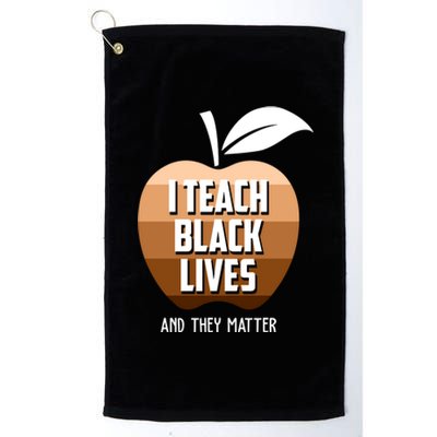 I Teach Black Lives And They Matter Platinum Collection Golf Towel