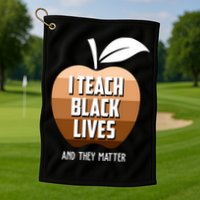 I Teach Black Lives And They Matter Golf Towel
