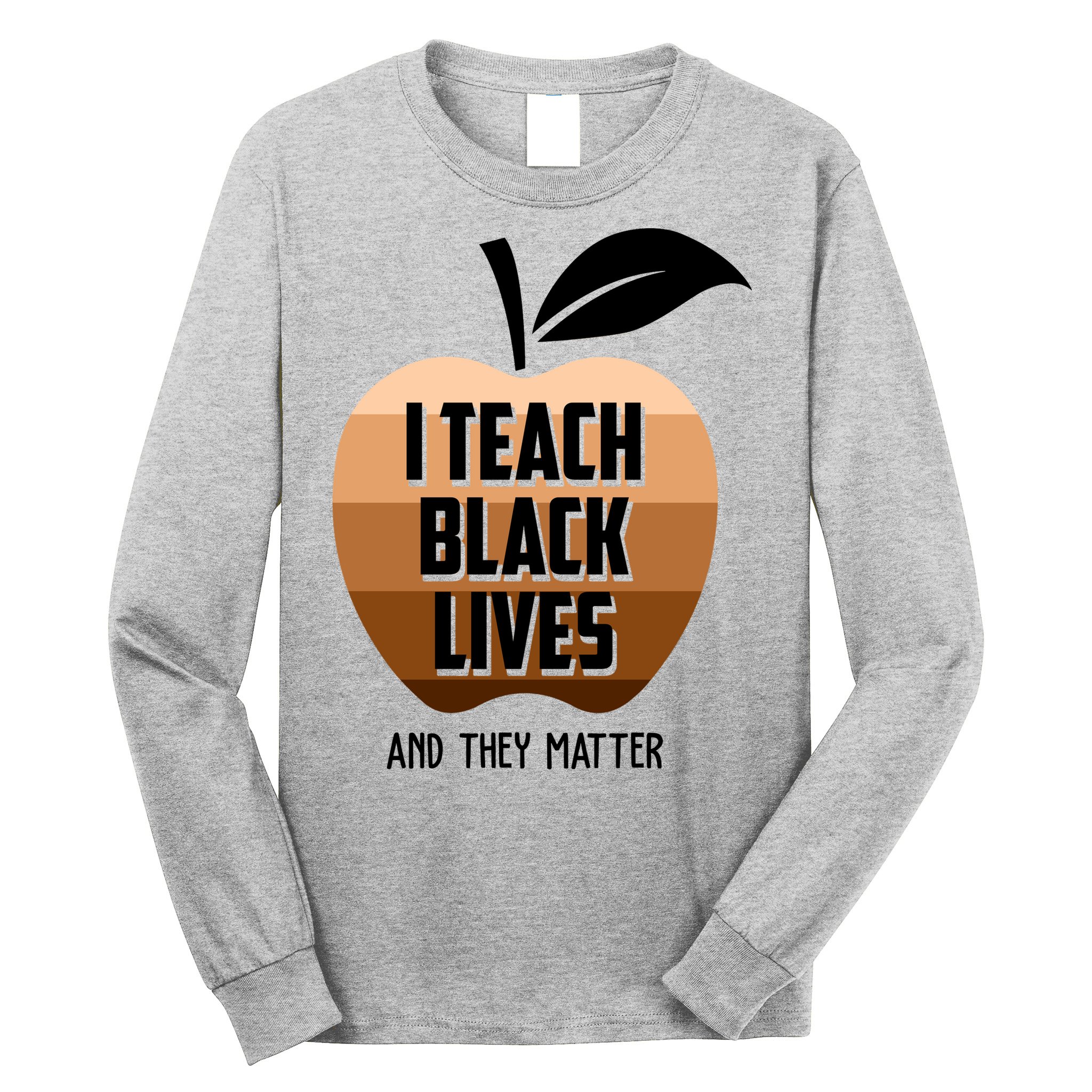 I Teach Black Lives And They Matter Long Sleeve Shirt