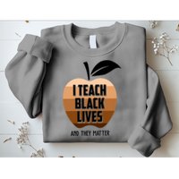 I Teach Black Lives And They Matter Sweatshirt