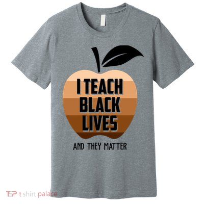 I Teach Black Lives And They Matter Premium T-Shirt