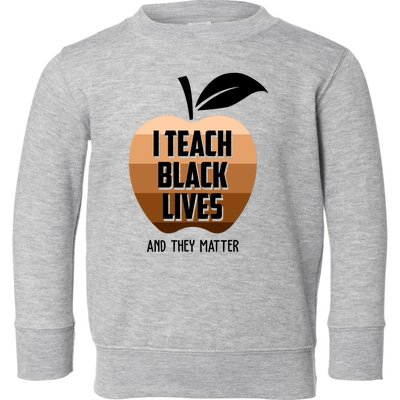 I Teach Black Lives And They Matter Toddler Sweatshirt