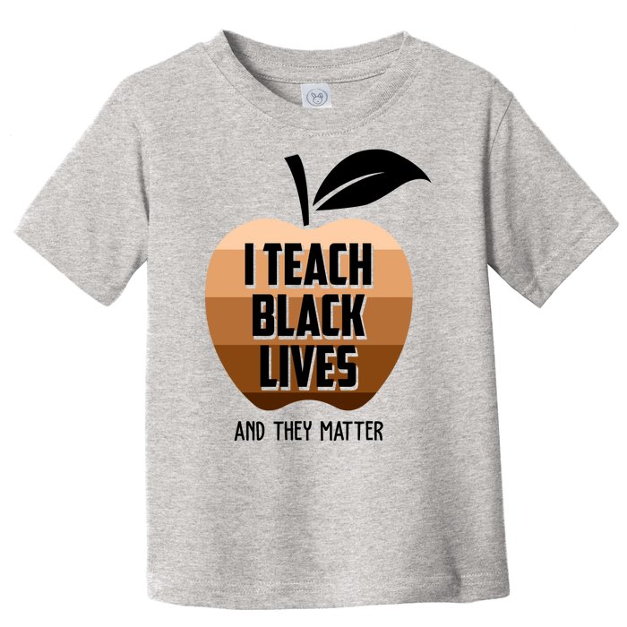 I Teach Black Lives And They Matter Toddler T-Shirt