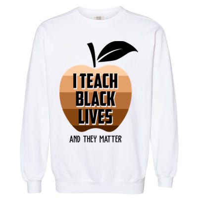 I Teach Black Lives And They Matter Garment-Dyed Sweatshirt