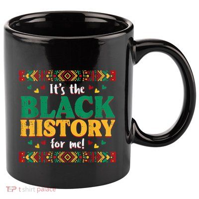 Its The Black History For Me African American 11oz C Handle Ceramic Mug