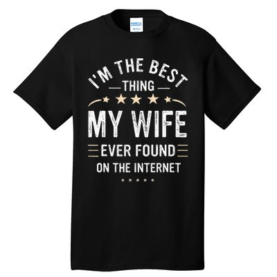 Im The Best Thing My Wife Ever Found On The Internet Funny Tall T-Shirt