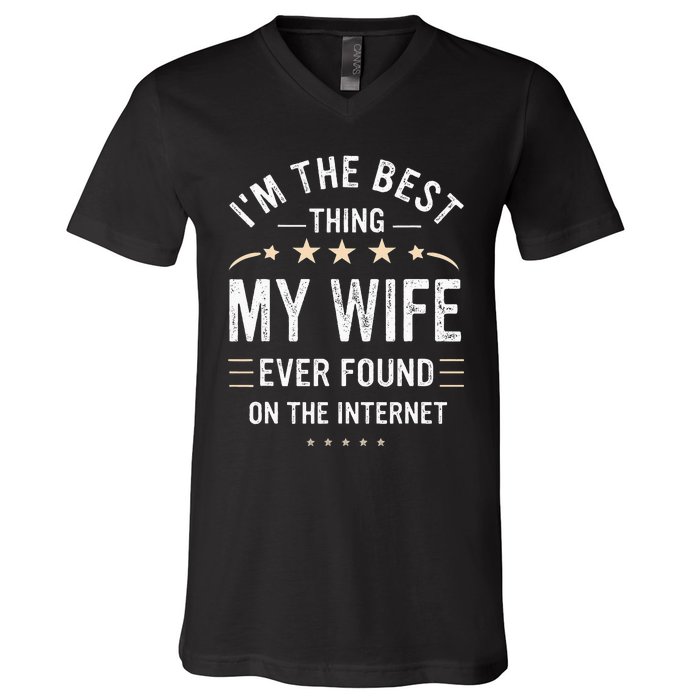 Im The Best Thing My Wife Ever Found On The Internet Funny V-Neck T-Shirt