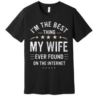 Im The Best Thing My Wife Ever Found On The Internet Funny Premium T-Shirt