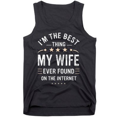 Im The Best Thing My Wife Ever Found On The Internet Funny Tank Top