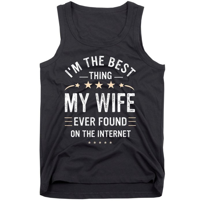 Im The Best Thing My Wife Ever Found On The Internet Funny Tank Top