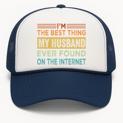 I'm The Best Thing My Husband Ever Found On The Internet Gift Trucker Hat