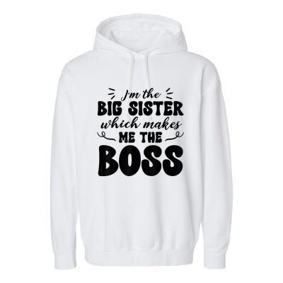 I'm The Big Sister Which Makes Me The Boss Garment-Dyed Fleece Hoodie