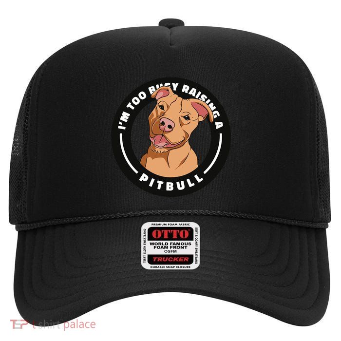 I'm Too Busy Raising A Pitbull High Crown Mesh Back Trucker Hat