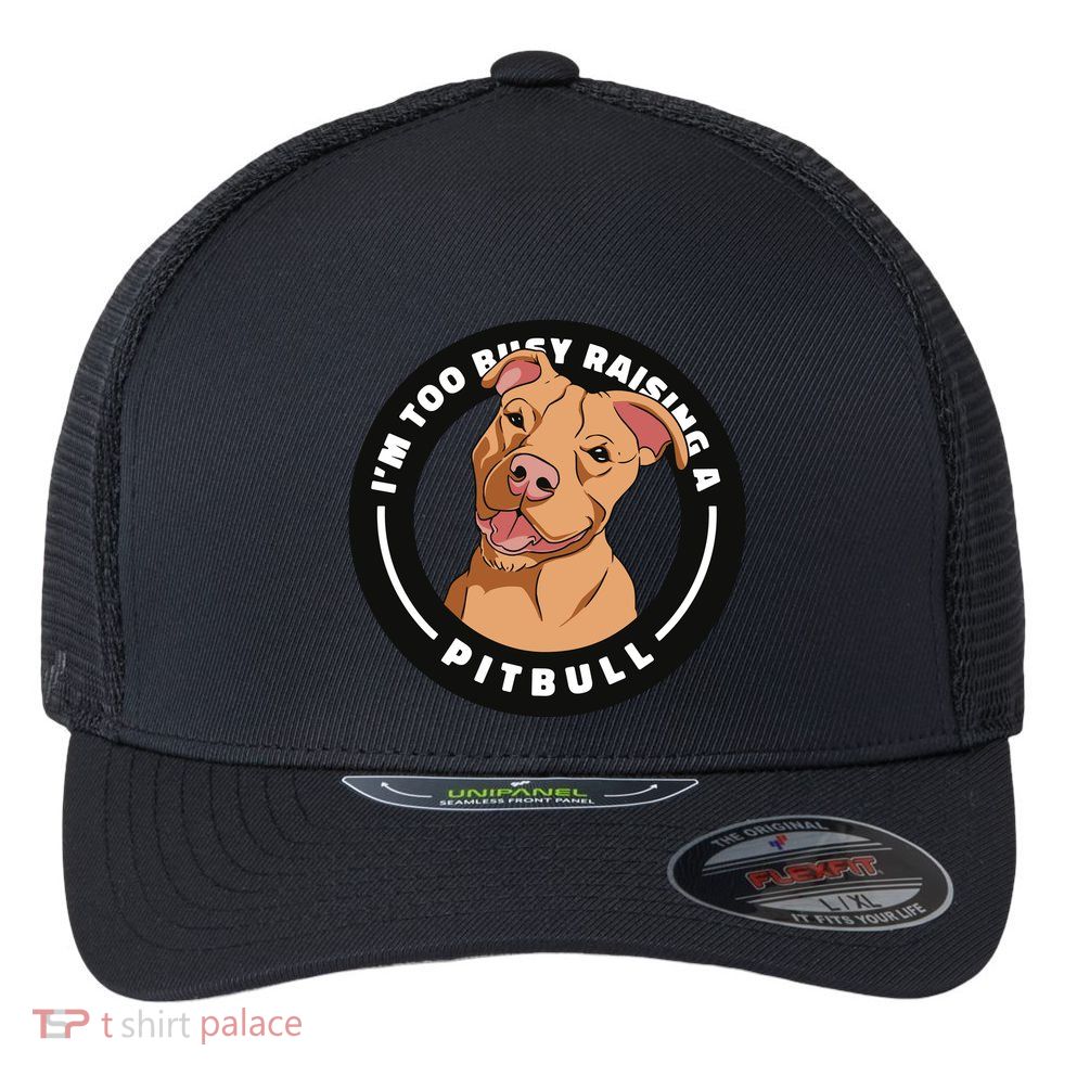 I'm Too Busy Raising A Pitbull Flexfit Unipanel Trucker Cap