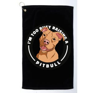 I'm Too Busy Raising A Pitbull Platinum Collection Golf Towel