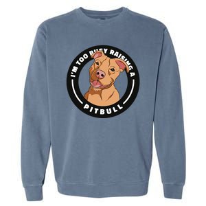 I'm Too Busy Raising A Pitbull Garment-Dyed Sweatshirt