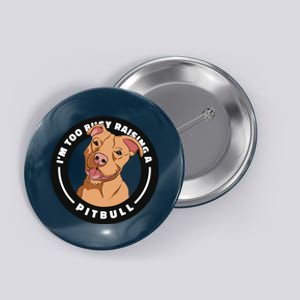 I'm Too Busy Raising A Pitbull Button