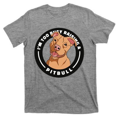 I'm Too Busy Raising A Pitbull T-Shirt