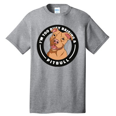 I'm Too Busy Raising A Pitbull Tall T-Shirt